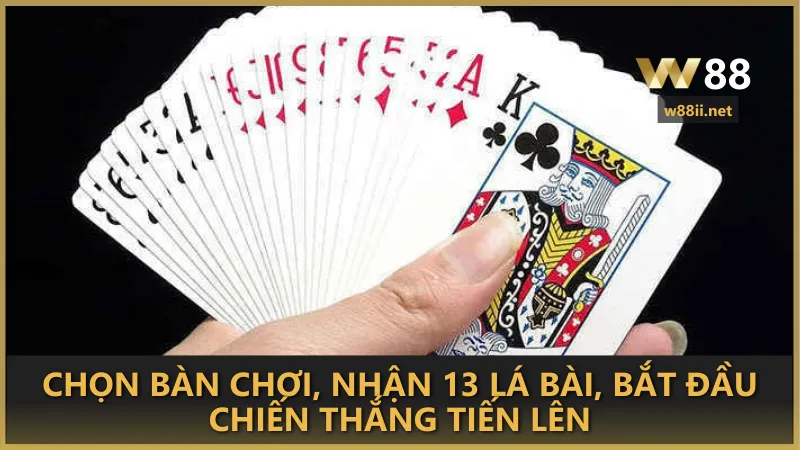 Chọn bàn chơi, nhận 13 lá bài, bắt đầu chiến thắng Tiến Lên