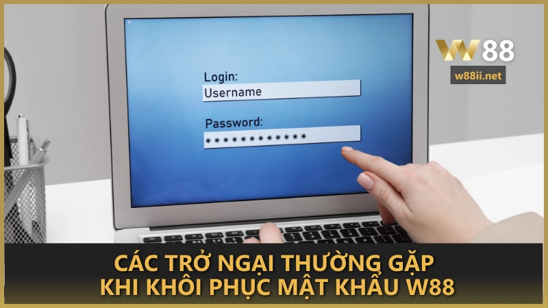 Các trở ngại thường gặp khi khôi phục mật khẩu W88