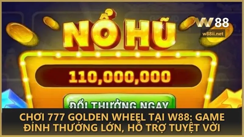 Chơi 777 Golden Wheel tại W88: Game đỉnh, thưởng lớn, hỗ trợ tuyệt vời