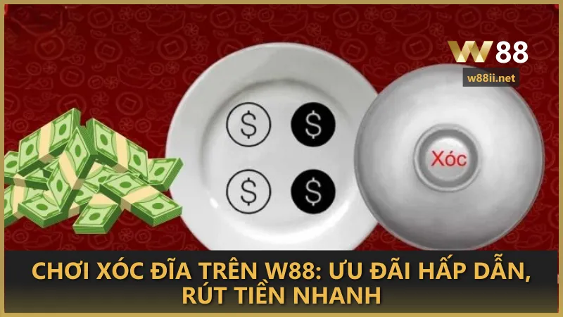 Chơi xóc đĩa trên W88: ưu đãi hấp dẫn, rút tiền nhanh