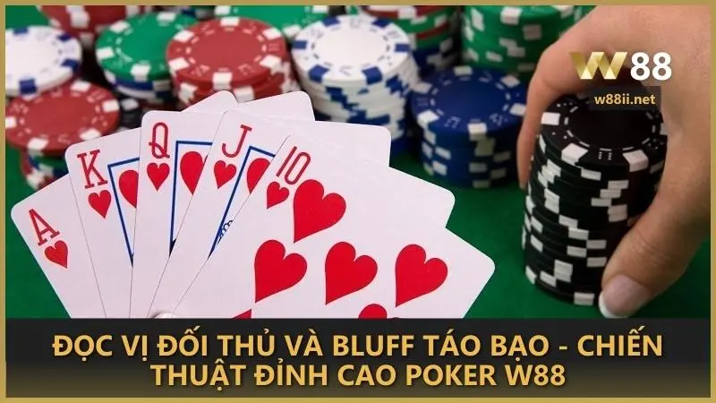 Đọc vị đối thủ và bluff táo bạo - chiến thuật đỉnh cao Poker W88