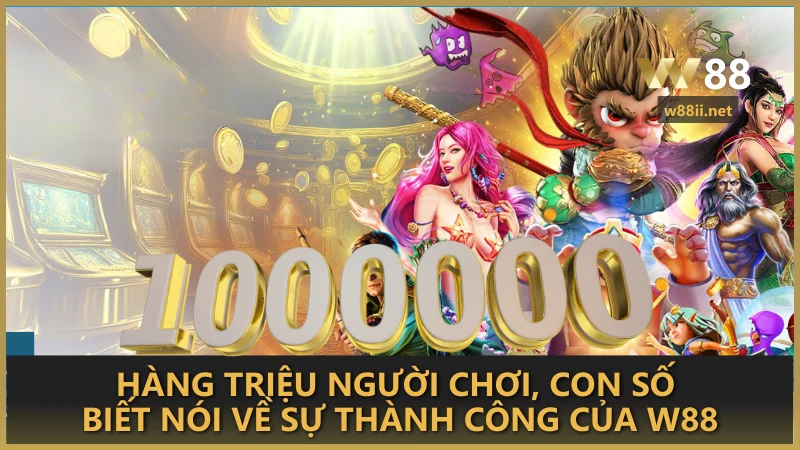 Hàng triệu người chơi, con số biết nói về sự thành công của W88