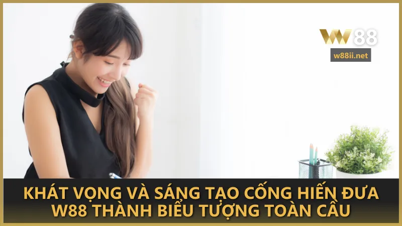 Khát vọng và sáng tạo đưa W88 thành biểu tượng cá cược hàng đầu châu Á