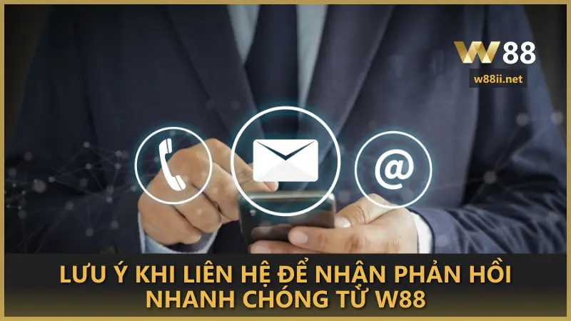 Lưu ý khi liên hệ để nhận phản hồi nhanh chóng từ W88