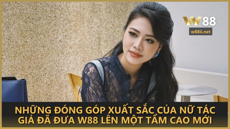 Những đóng góp xuất sắc của nữ tác giả đã đưa W88 lên một tầm cao mới