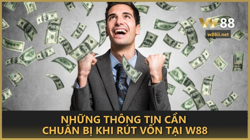 Những thông tin cần chuẩn bị khi rút vốn tại W88