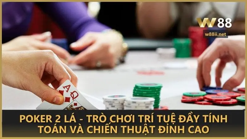 Poker 2 lá - trò chơi trí tuệ đầy tính toán và chiến thuật đỉnh cao